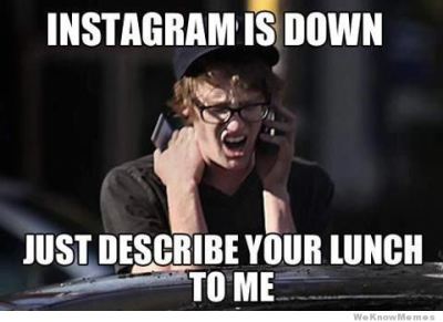 instagram-is-down-just-describe-your-lunch-to-me
